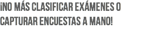 ¡No más clasificar exámenes o capturar encuestas a mano!
